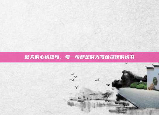 秋天的心情短句，每一句都是时光写给灵魂的情书