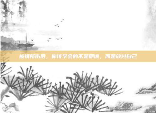 被情所伤后，你该学会的不是原谅，而是放过自己
