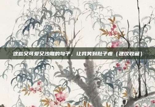 这些又可爱又沙雕的句子，让我笑到肚子疼（建议收藏）