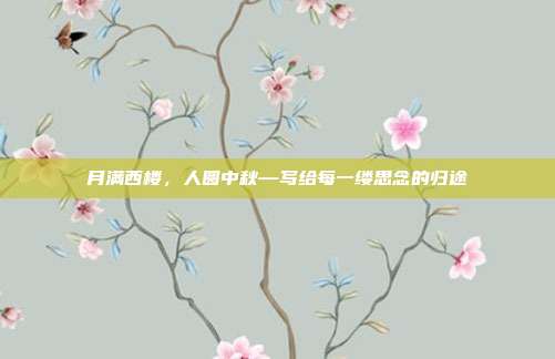 月满西楼，人圆中秋—写给每一缕思念的归途