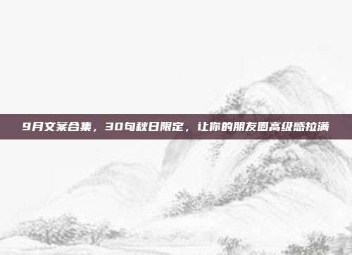 9月文案合集，30句秋日限定，让你的朋友圈高级感拉满