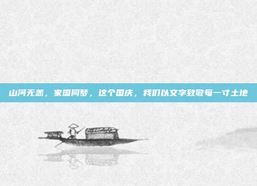 山河无恙，家国同梦，这个国庆，我们以文字致敬每一寸土地