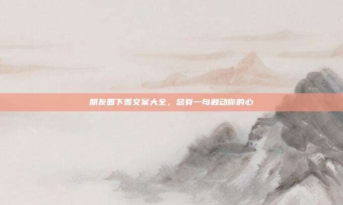 朋友圈下雪文案大全，总有一句触动你的心