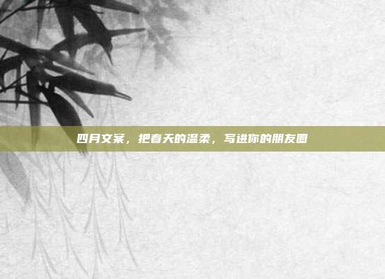 四月文案，把春天的温柔，写进你的朋友圈