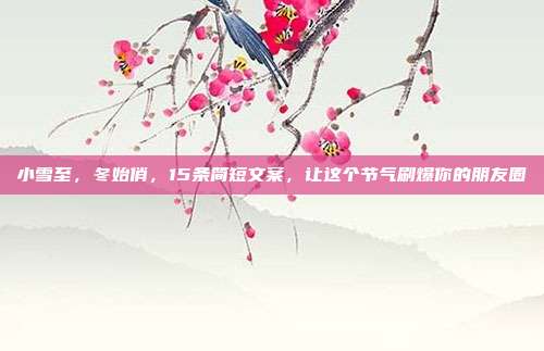 小雪至，冬始俏，15条简短文案，让这个节气刷爆你的朋友圈