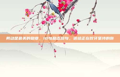劳动是最美的勋章，10句励志短句，送给正在咬牙坚持的你