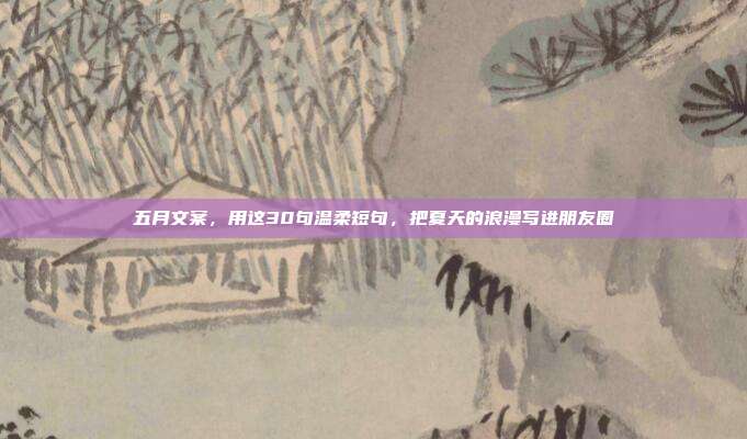 五月文案，用这30句温柔短句，把夏天的浪漫写进朋友圈