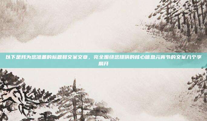 以下是我为您准备的标题和文案文章，完全围绕您提供的核心信息元宵节的文案八个字展开