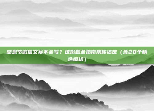 感恩节微信文案不会写？这份超全指南帮你搞定（含20个精选模板）