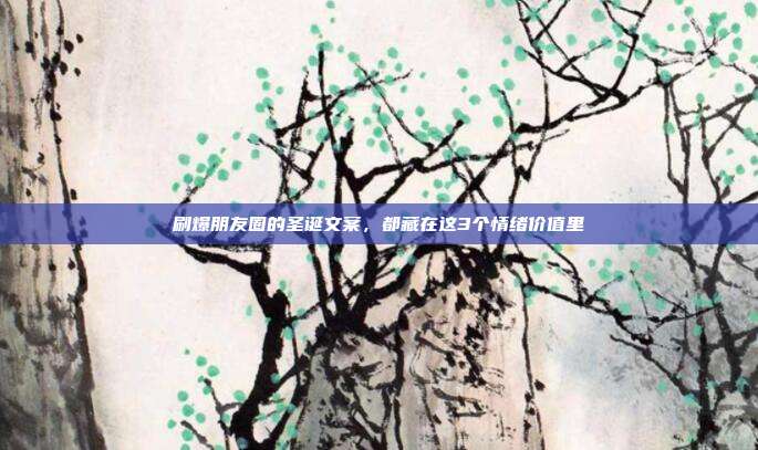 刷爆朋友圈的圣诞文案，都藏在这3个情绪价值里