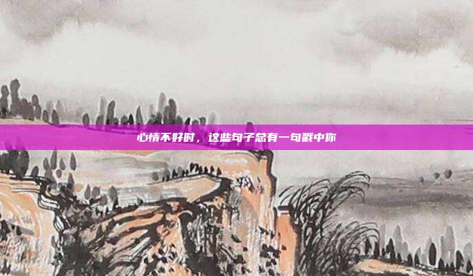 心情不好时，这些句子总有一句戳中你