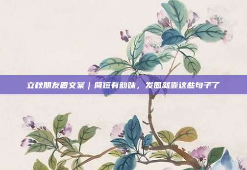 立秋朋友圈文案｜简短有韵味，发圈就靠这些句子了