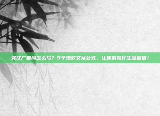 餐饮广告词怎么写?5个爆款文案公式,让你的餐厅生意翻倍!