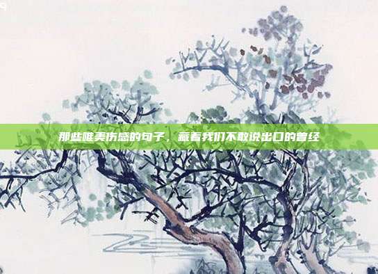 那些唯美伤感的句子，藏着我们不敢说出口的曾经