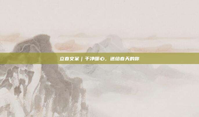 立春文案|干净暖心,送给春天的你