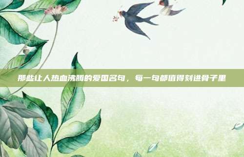 那些让人热血沸腾的爱国名句，每一句都值得刻进骨子里
