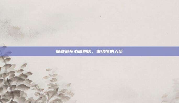 那些藏在心底的话，说给懂的人听