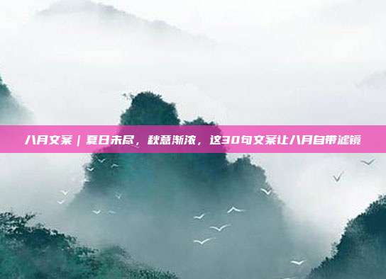 八月文案｜夏日未尽，秋意渐浓，这30句文案让八月自带滤镜