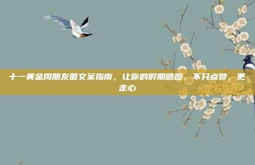 十一黄金周朋友圈文案指南，让你的假期晒图，不只点赞，更走心