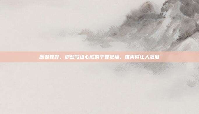 愿君安好，那些写进心底的平安祝福，唯美得让人落泪