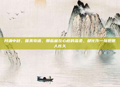 月满中秋,唯美寄语,那些藏在心底的温柔,都化作一句但愿人长久