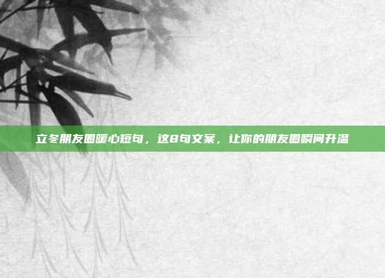 立冬朋友圈暖心短句，这8句文案，让你的朋友圈瞬间升温