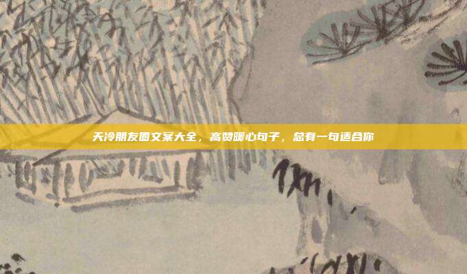 天冷朋友圈文案大全，高赞暖心句子，总有一句适合你