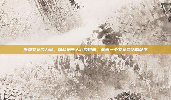 温柔文案的力量，那些治愈人心的短句，藏着一个文案网站的秘密