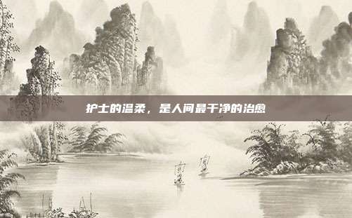 护士的温柔,是人间最干净的治愈