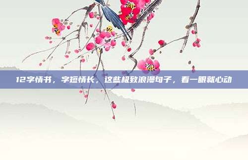 12字情书，字短情长，这些极致浪漫句子，看一眼就心动