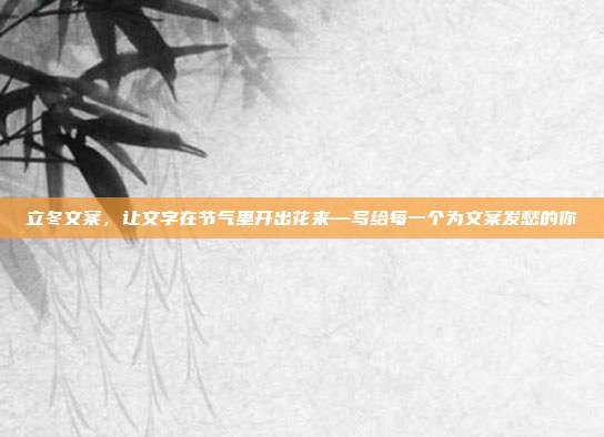 立冬文案,让文字在节气里开出花来—写给每一个为文案发愁的你