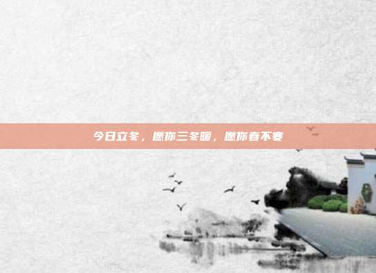 今日立冬，愿你三冬暖，愿你春不寒