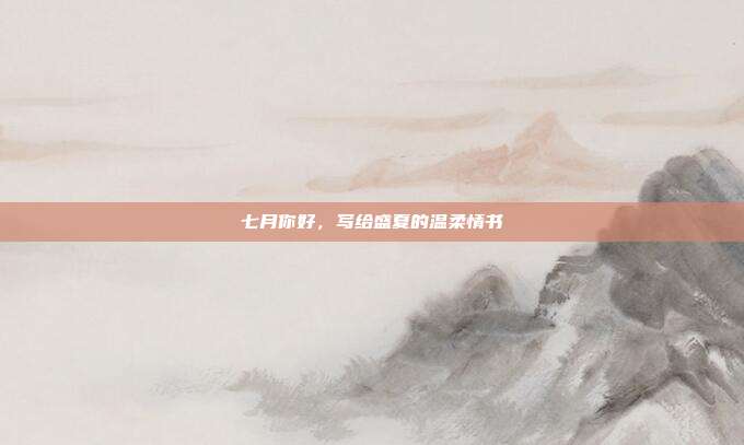 七月你好,写给盛夏的温柔情书