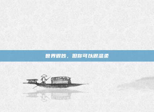 世界很吵,但你可以很温柔