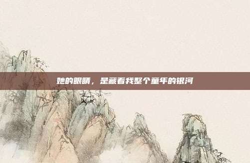 她的眼睛,是藏着我整个童年的银河
