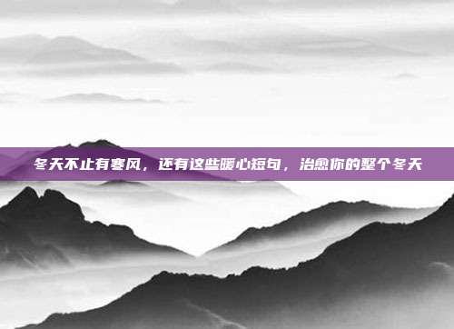 冬天不止有寒风,还有这些暖心短句,治愈你的整个冬天