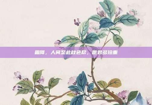 霜降，人间至此秋色尽，愿君多珍重