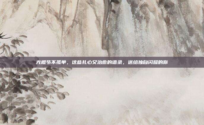 光棍节不孤单，这些扎心又治愈的语录，送给独自闪耀的你