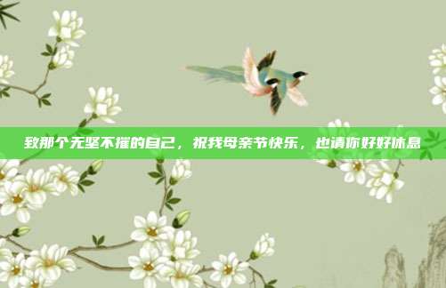 致那个无坚不摧的自己,祝我母亲节快乐,也请你好好休息