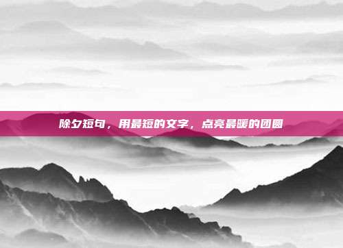 除夕短句,用最短的文字,点亮最暖的团圆