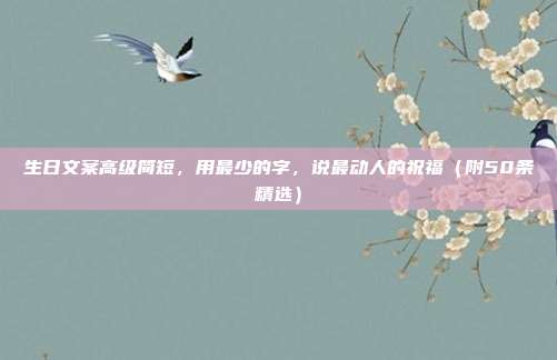 生日文案高级简短，用最少的字，说最动人的祝福（附50条精选）