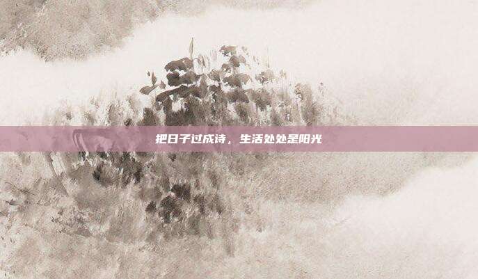 把日子过成诗，生活处处是阳光