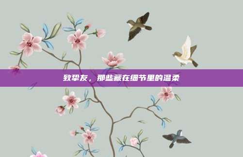 致挚友,那些藏在细节里的温柔