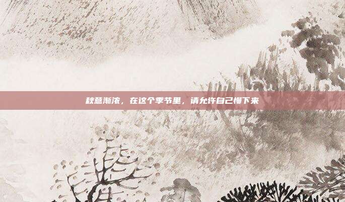 秋意渐浓,在这个季节里,请允许自己慢下来