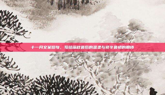 十一月文案短句，写给深秋最后的温柔与初冬最初的期待