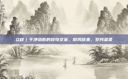 立秋|干净治愈的短句文案,微风徐来,岁月温柔