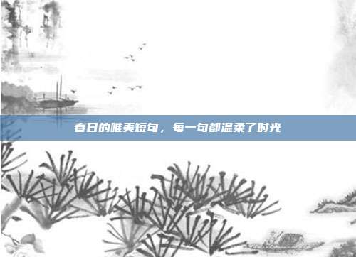 春日的唯美短句,每一句都温柔了时光