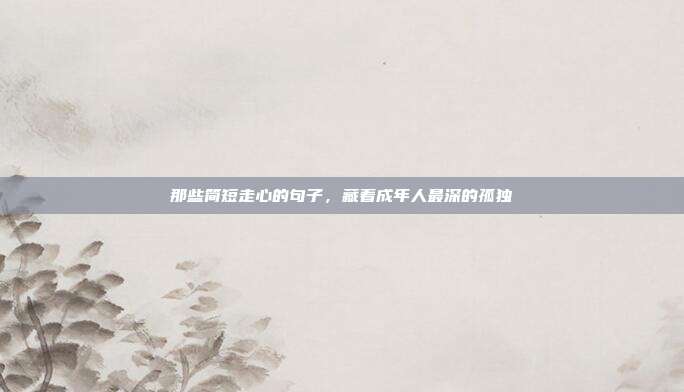 那些简短走心的句子，藏着成年人最深的孤独