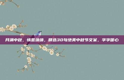 月满中秋，情意绵绵，精选30句绝美中秋节文案，字字暖心