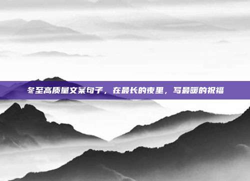 冬至高质量文案句子，在最长的夜里，写最暖的祝福